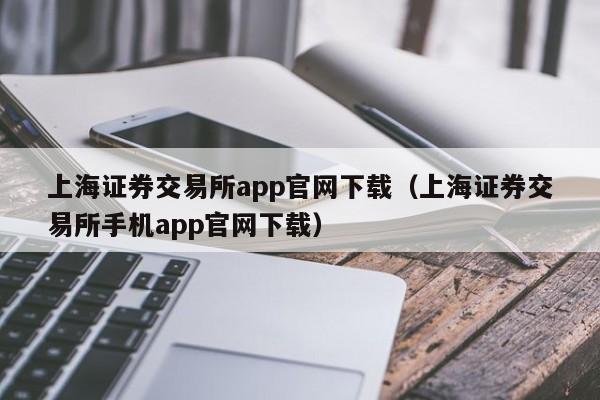 上海证券交易所app官网下载（上海证券交易所手机app官网下载）-第1张图片-科灵网