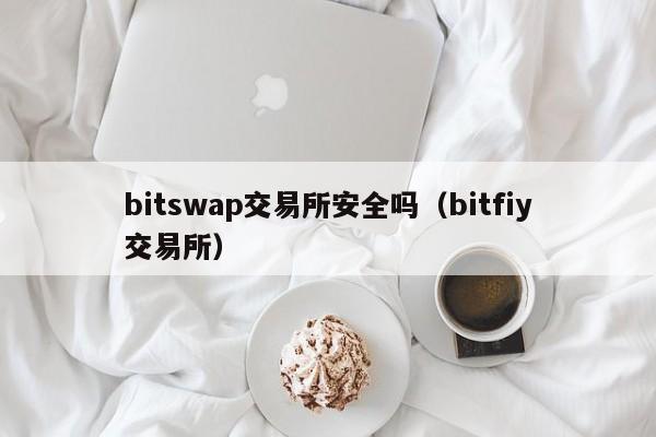 bitswap交易所安全吗（bitfiy交易所）-第1张图片-科灵网