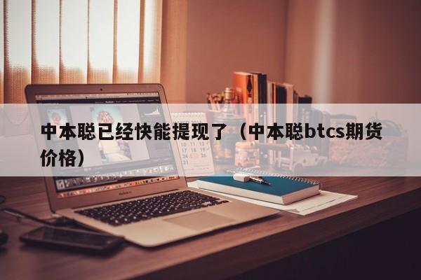 中本聪已经快能提现了（中本聪btcs期货价格）-第1张图片-科灵网