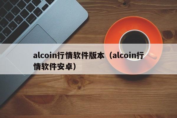 alcoin行情软件版本（alcoin行情软件安卓）-第1张图片-科灵网