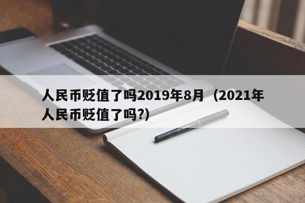 人民币贬值了吗2019年8月（2021年人民币贬值了吗?）-第1张图片-科灵网