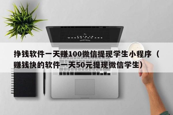 挣钱软件一天赚100微信提现学生小程序（赚钱快的软件一天50元提现微信学生）-第1张图片-科灵网