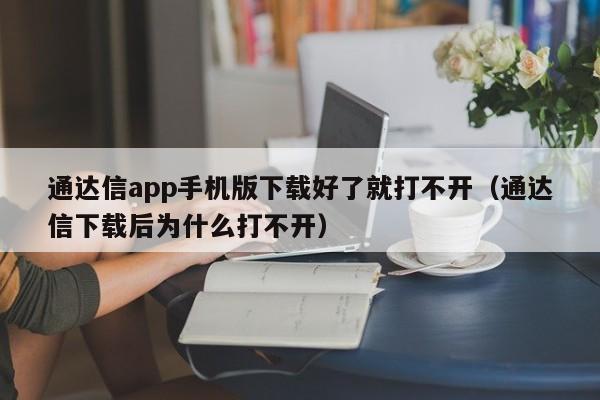 通达信app手机版下载好了就打不开（通达信下载后为什么打不开）-第1张图片-科灵网