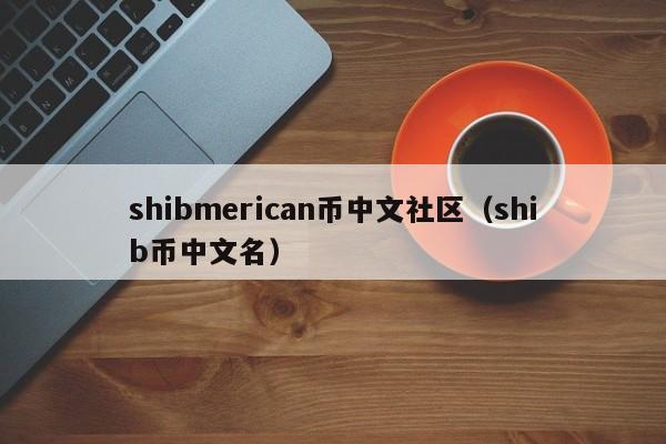 shibmerican币中文社区（shib币中文名）-第1张图片-科灵网