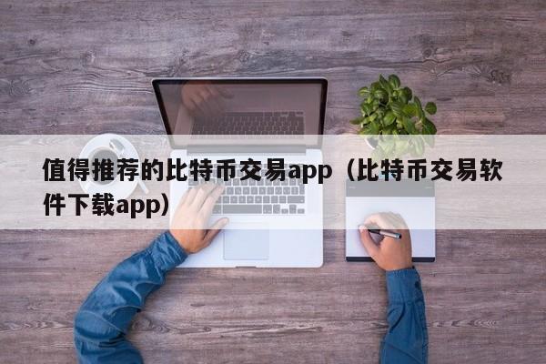 值得推荐的比特币交易app（比特币交易软件下载app）-第1张图片-科灵网