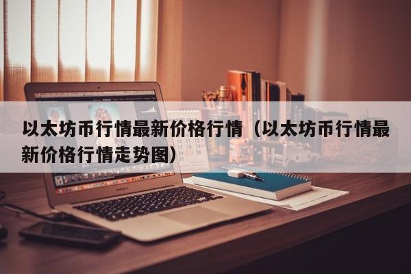 以太坊币行情最新价格行情（以太坊币行情最新价格行情走势图）-第1张图片-科灵网