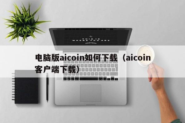 电脑版aicoin如何下载（aicoin客户端下载）-第1张图片-科灵网