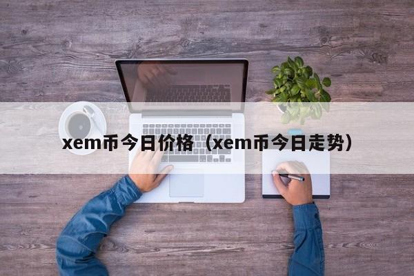 xem币今日价格（xem币今日走势）-第1张图片-科灵网