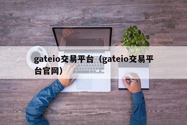 gateio交易平台（gateio交易平台官网）-第1张图片-科灵网