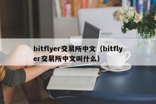 bitflyer交易所中文（bitflyer交易所中文叫什么）-第1张图片-科灵网