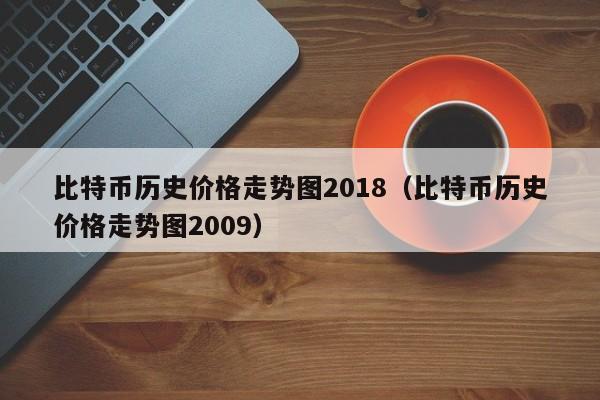 比特币历史价格走势图2018（比特币历史价格走势图2009）-第1张图片-科灵网