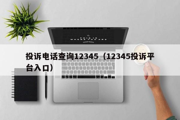 投诉电话查询12345（12345投诉平台入口）-第1张图片-科灵网