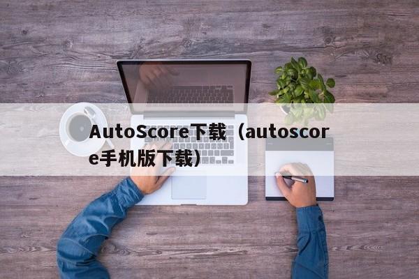 AutoScore下载（autoscore手机版下载）-第1张图片-科灵网