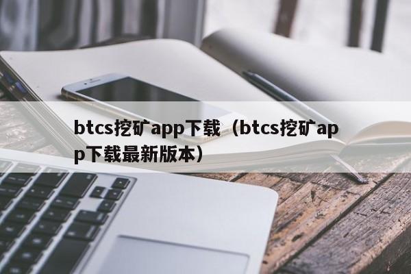 btcs挖矿app下载（btcs挖矿app下载最新版本）-第1张图片-科灵网