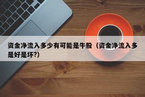 资金净流入多少有可能是牛股（资金净流入多是好是坏?）-第1张图片-科灵网