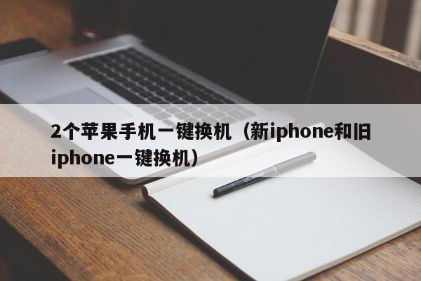 2个苹果手机一键换机（新iphone和旧iphone一键换机）-第1张图片-科灵网