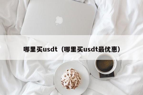 哪里买usdt（哪里买usdt最优惠）-第1张图片-科灵网