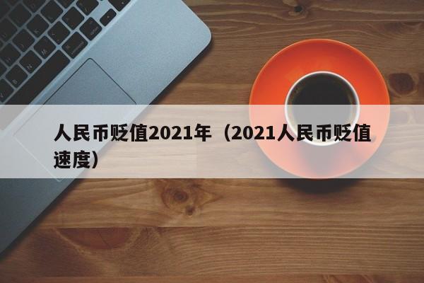 人民币贬值2021年（2021人民币贬值速度）-第1张图片-科灵网