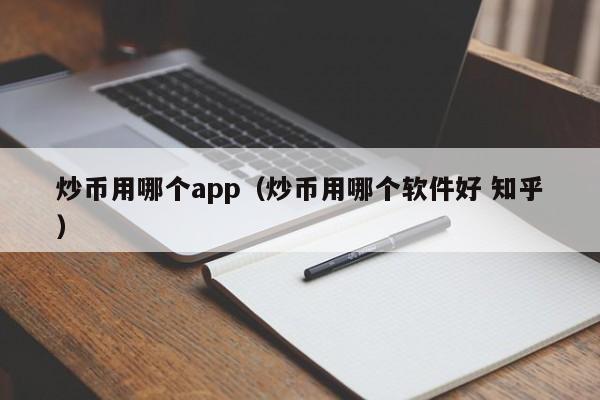 炒币用哪个app（炒币用哪个软件好 知乎）-第1张图片-科灵网