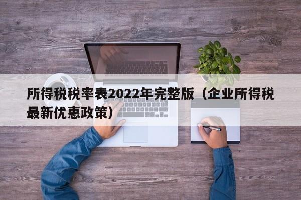 所得税税率表2022年完整版（企业所得税最新优惠政策）-第1张图片-科灵网