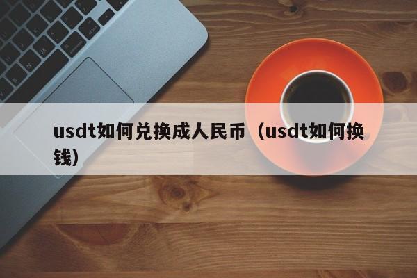 usdt如何兑换成人民币（usdt如何换钱）-第1张图片-科灵网