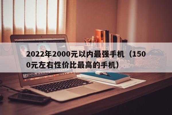 2022年2000元以内最强手机（1500元左右性价比最高的手机）-第1张图片-科灵网