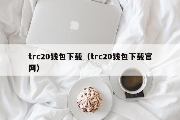 trc20钱包下载（trc20钱包下载官网）-第1张图片-科灵网