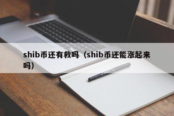 shib币还有救吗（shib币还能涨起来吗）-第1张图片-科灵网