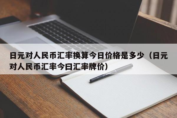 日元对人民币汇率换算今日价格是多少（日元对人民币汇率今曰汇率牌价）-第1张图片-科灵网