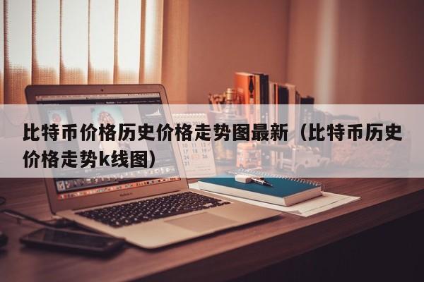 比特币价格历史价格走势图最新（比特币历史价格走势k线图）-第1张图片-科灵网