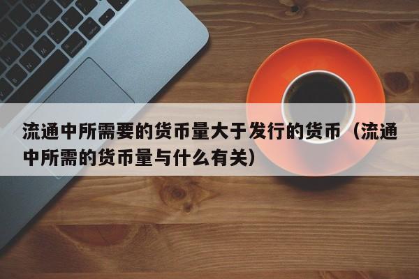 流通中所需要的货币量大于发行的货币（流通中所需的货币量与什么有关）-第1张图片-科灵网