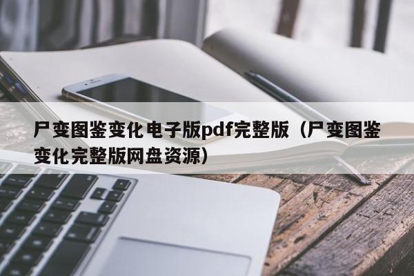 尸变图鉴变化电子版pdf完整版（尸变图鉴变化完整版网盘资源）-第1张图片-科灵网