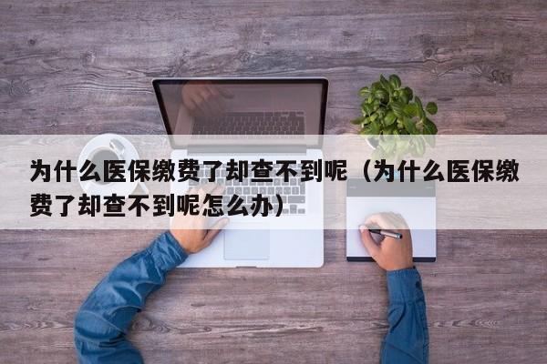 为什么医保缴费了却查不到呢（为什么医保缴费了却查不到呢怎么办）-第1张图片-科灵网