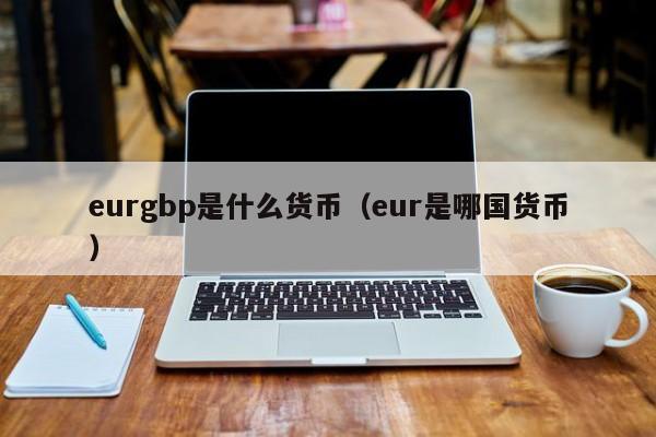 eurgbp是什么货币（eur是哪国货币）-第1张图片-科灵网