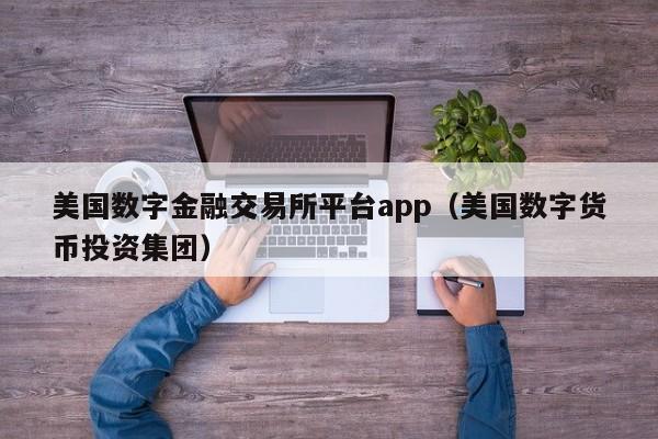 美国数字金融交易所平台app（美国数字货币投资集团）-第1张图片-科灵网