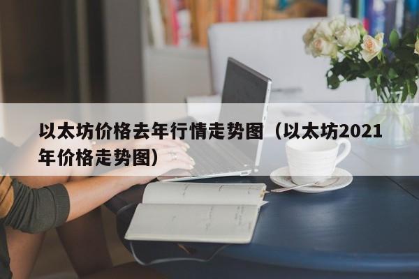 以太坊价格去年行情走势图（以太坊2021年价格走势图）-第1张图片-科灵网