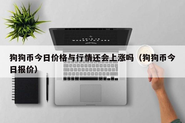 狗狗币今日价格与行情还会上涨吗（狗狗币今日报价）-第1张图片-科灵网