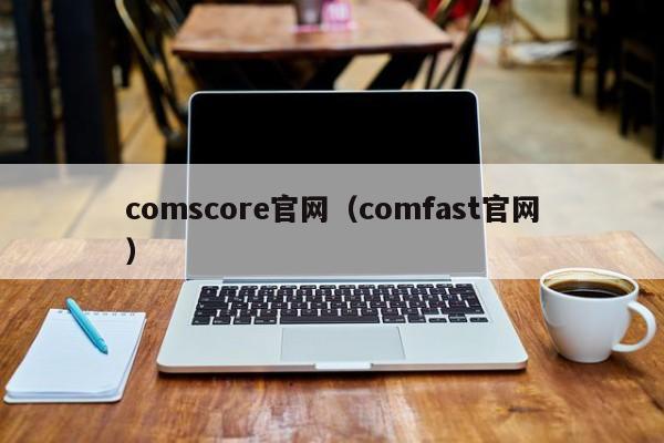 comscore官网（comfast官网）-第1张图片-科灵网