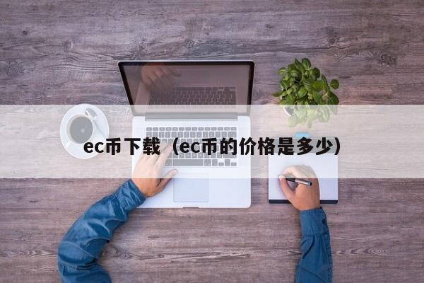 ec币下载（ec币的价格是多少）-第1张图片-科灵网