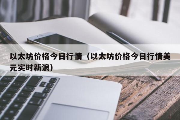 以太坊价格今日行情（以太坊价格今日行情美元实时新浪）-第1张图片-科灵网