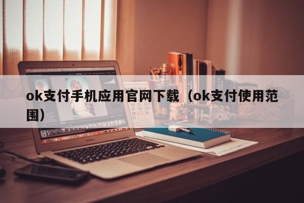 ok支付手机应用官网下载（ok支付使用范围）-第1张图片-科灵网