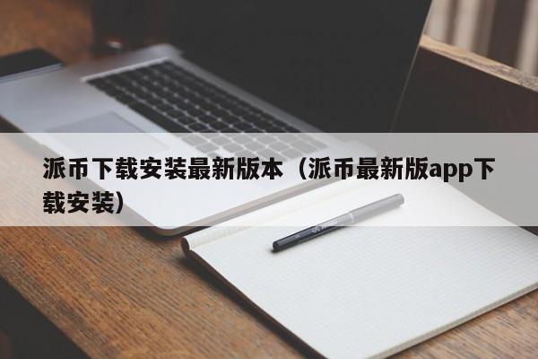 派币下载安装最新版本（派币最新版app下载安装）-第1张图片-科灵网