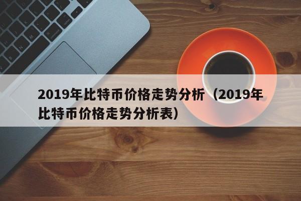 2019年比特币价格走势分析（2019年比特币价格走势分析表）-第1张图片-科灵网