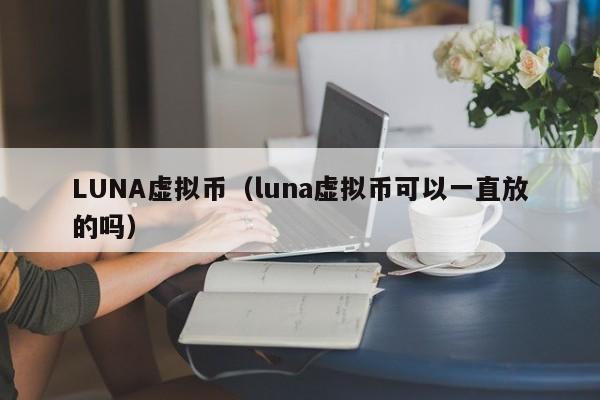 LUNA虚拟币（luna虚拟币可以一直放的吗）-第1张图片-科灵网