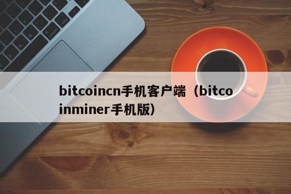 bitcoincn手机客户端（bitcoinminer手机版）-第1张图片-科灵网