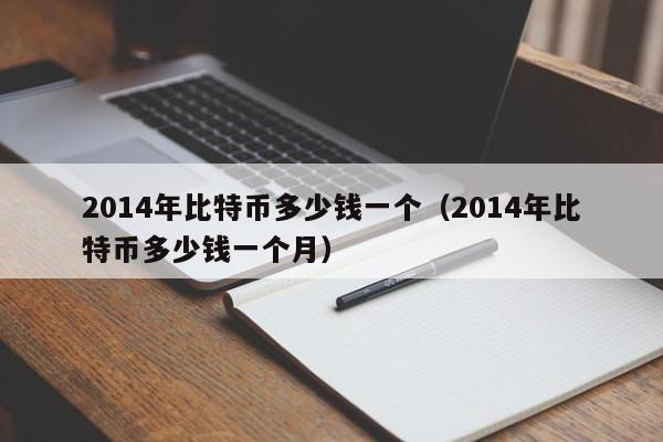 2014年比特币多少钱一个（2014年比特币多少钱一个月）-第1张图片-科灵网