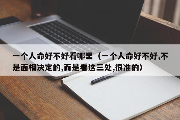 一个人命好不好看哪里（一个人命好不好,不是面相决定的,而是看这三处,很准的）-第1张图片-科灵网