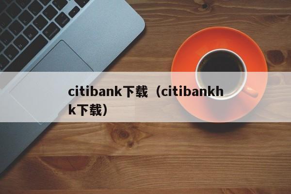 citibank下载（citibankhk下载）-第1张图片-科灵网