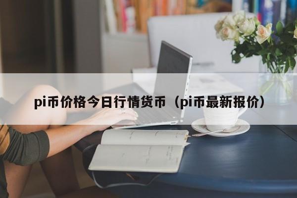 pi币价格今日行情货币（pi币最新报价）-第1张图片-科灵网