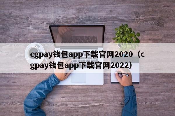 cgpay钱包app下载官网2020（cgpay钱包app下载官网2022）-第1张图片-科灵网